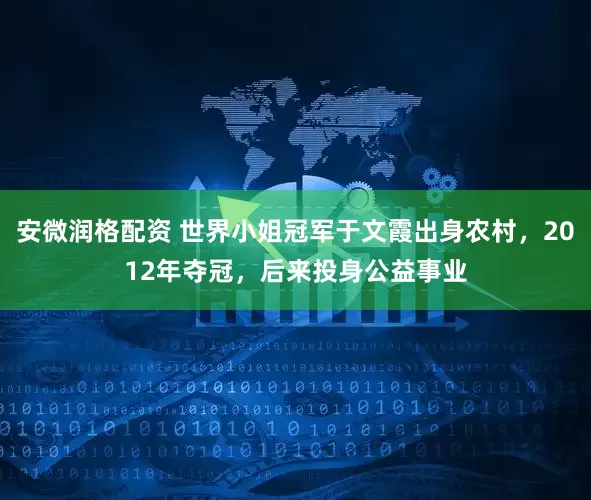 安微润格配资 世界小姐冠军于文霞出身农村，2012年夺冠，后来投身公益事业